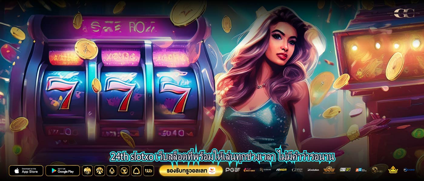 24th slotxo เว็บสล็อตที่พร้อมให้เล่นทุกช่วงเวลา ไม่มีคำว่ารอนาน